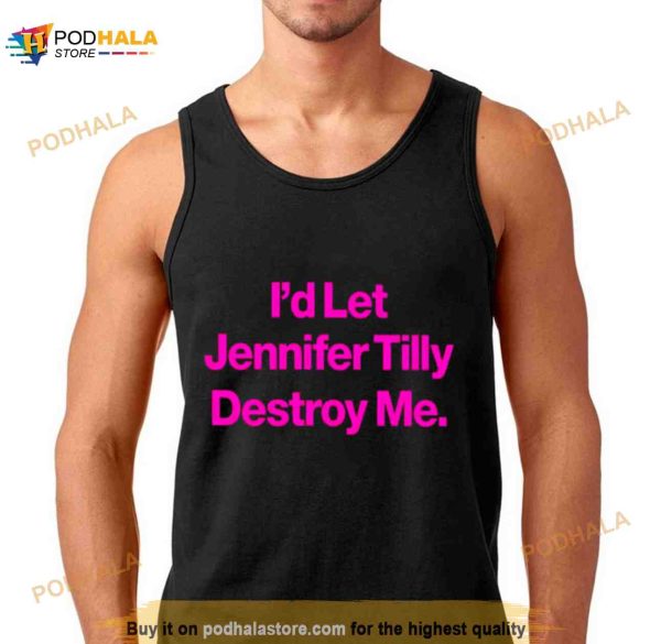 I’d let Jennifer Tilly destroy me Shirt