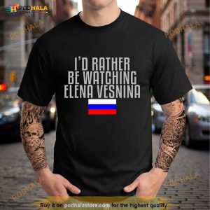 I'd Rather Be Watching Elena Vesnina Tennis Shirt 3