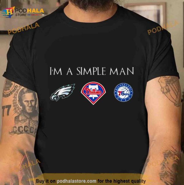 I’m A Simple Man Eagles Phillies And 76ers Shirt