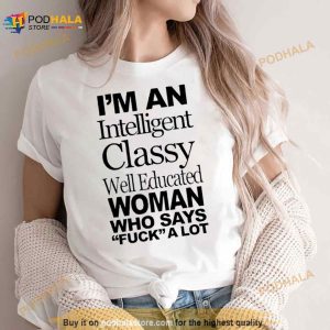 I'm An Intelligent Classy Well Educated Woman Who Says Fuck A Lot Shirt 2