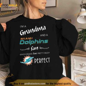 I'm Grandma And A Miami Dolphins Fan Which Means I'm Pretty Much Perfect Shirt 2