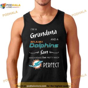 I'm Grandma And A Miami Dolphins Fan Which Means I'm Pretty Much Perfect Shirt 3