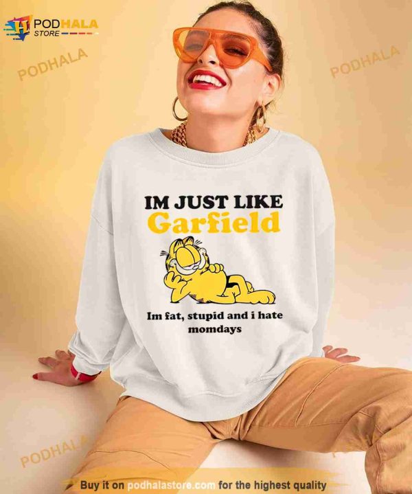 I’m Just Like Garfield I’m Fat Stupid And I Hate Mondays Shirt