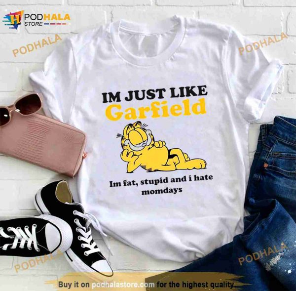 I’m Just Like Garfield I’m Fat Stupid And I Hate Mondays Shirt