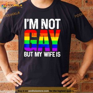 I’m Not Gay But My Wife Is T Shirt