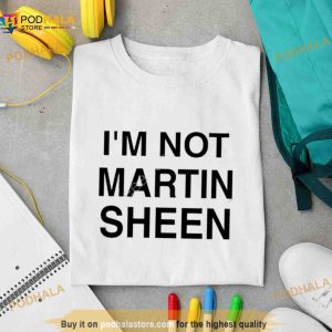 I'm Not Martin Sheen Shirt 2