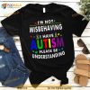 I’m Not Misbehaving I Have Autism Please Understanding Shirt