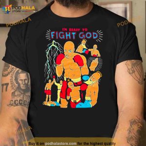 I’m Ready To Fight God Shirt