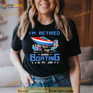 I’m Retired Going Boating Is My Job Shirt