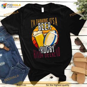 I’m Thinking It’s A Beer Rugby Kinda Weekend Shirt