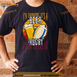I'm Thinking It's A Beer Rugby Kinda Weekend Shirt 2