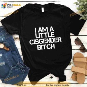 I Am A Little Cisgender Bitch Shirt 2