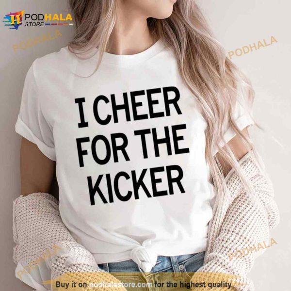 I Cheer For The Kicker Shirt