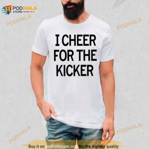 I Cheer For The Kicker Shirt 3