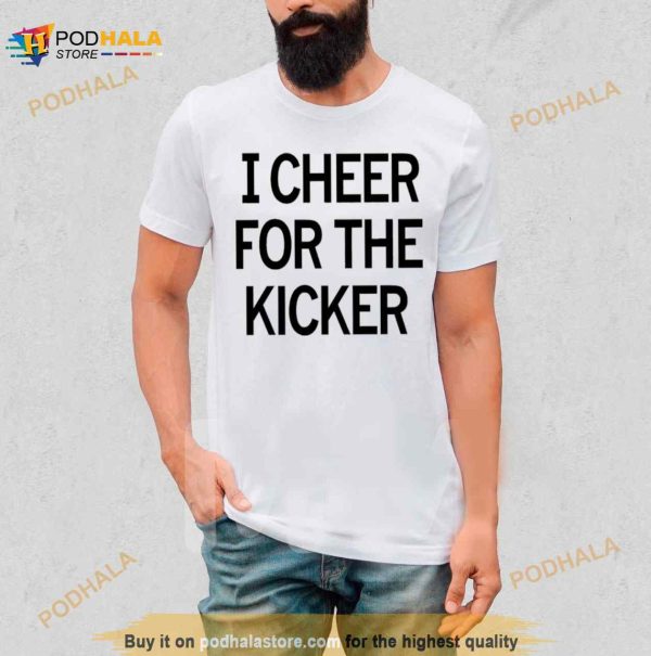 I Cheer For The Kicker Shirt