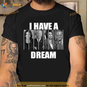 I Have A Dream Jail Prison Joe Biden Kamala Harris Nancy Pelosi Shirt 2