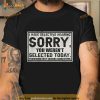 I Have Selective Hearing Sorry You Weren’t Selected Today Tomorrow Isn’t Looking Good Either Shirt