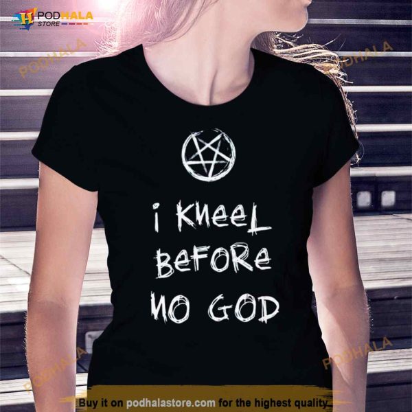 I Kneel Before No God Shirt