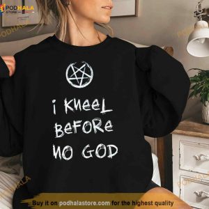 I Kneel Before No God Shirt 3