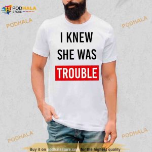 I knew she was trouble Shirt