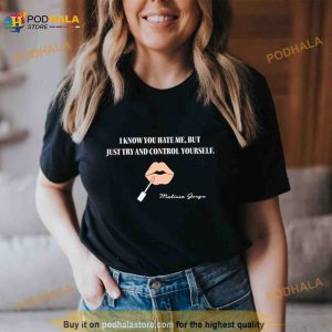 I Know You Hate Me But Just Try And Control Yourself Shirt 2