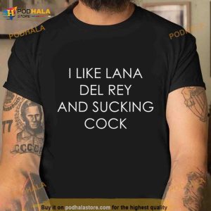 I Like Lana Del Rey And Sucking Cock Shirt 2