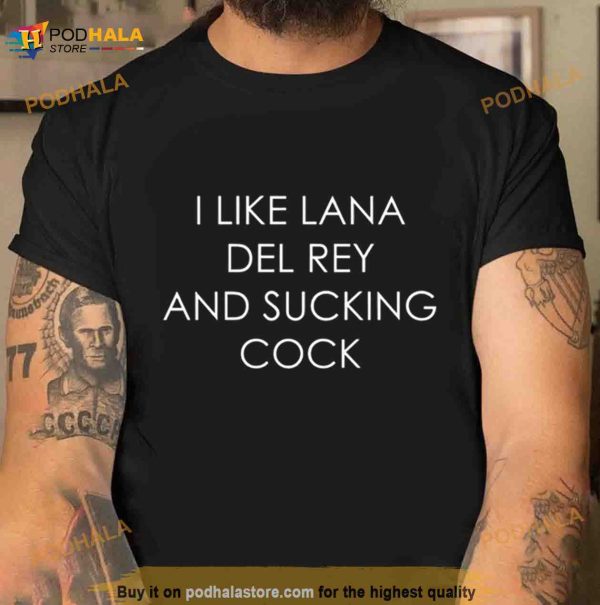 I like Lana Del Rey and sucking cock Shirt