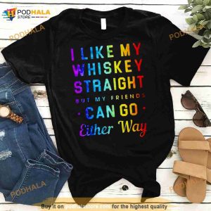 I Like My Whiskey Straight But My Friends Can Go Either Way Pride Shirt 2