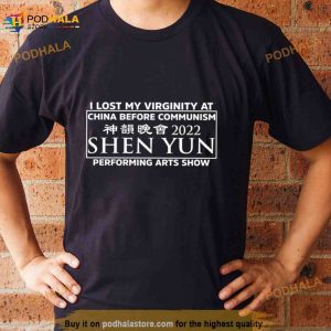 I Lost My Virginity At China Before Communism Shen Yun Performing Arts Show Shirt