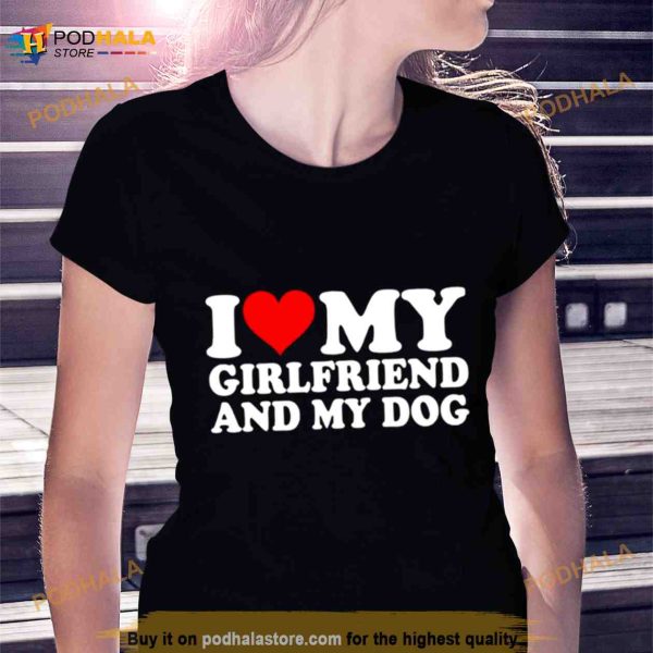 I love my girlfriend and my dog Shirt