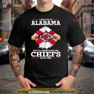 I may Live in Alabama but I’ll always have the Kansas City Chiefs in my DNA Shirt