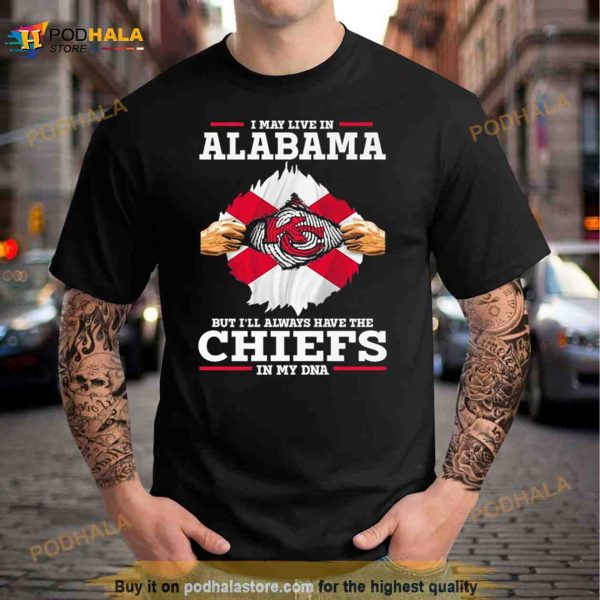 I may Live in Alabama but I’ll always have the Kansas City Chiefs in my DNA Shirt