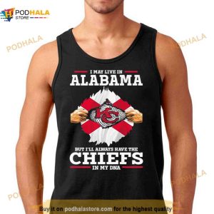I May Live In Alabama But I'll Always Have The Kansas City Chiefs In My Dna Shirt 2