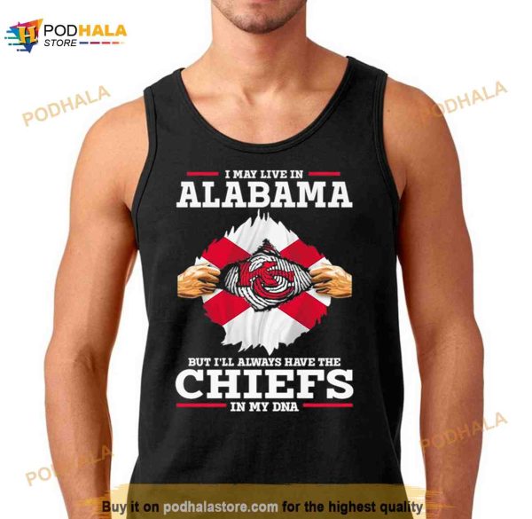I may Live in Alabama but I’ll always have the Kansas City Chiefs in my DNA Shirt