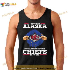 I may Live in Alaska but I’ll always have the Kansas City Chiefs in my DNA Shirt