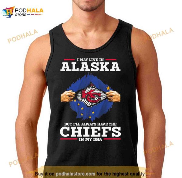 I may Live in Alaska but I’ll always have the Kansas City Chiefs in my DNA Shirt