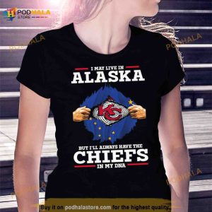I May Live In Alaska But I'll Always Have The Kansas City Chiefs In My Dna Shirt 3