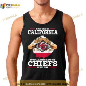 I May Live In California But I'll Always Have The Chiefs In My Dna Shirt 3