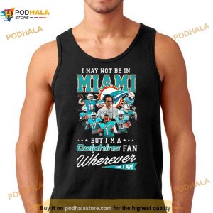 I May Not Be In Miami But I’m A Dolphins Fan Wherever I Am Signatures Shirt
