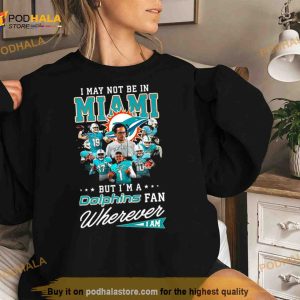 I May Not Be In Miami But I'm A Dolphins Fan Wherever I Am Signatures Shirt 3