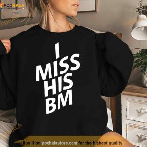 I Miss His Bm Shirt 3