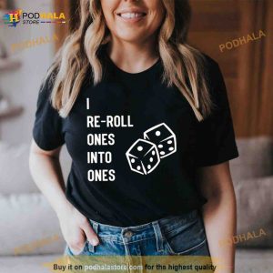 I Re Roll Ones Into Ones Shirt