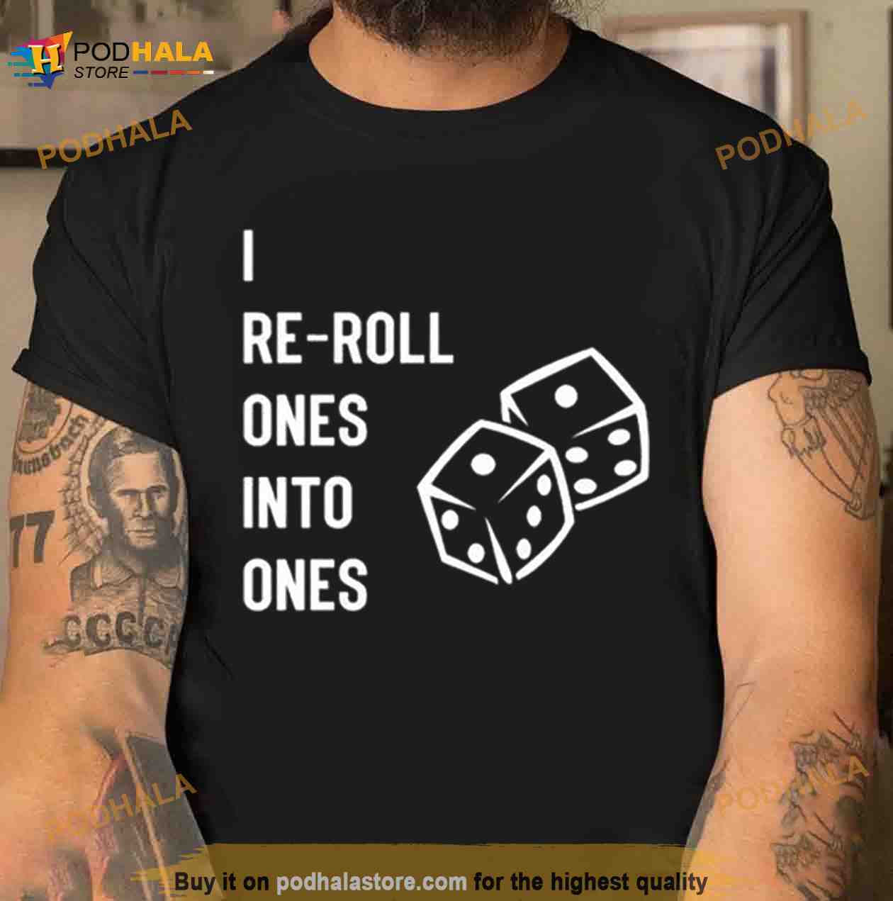 I Re Roll Ones Into Ones Shirt I Re Roll Ones Into Ones Shirt