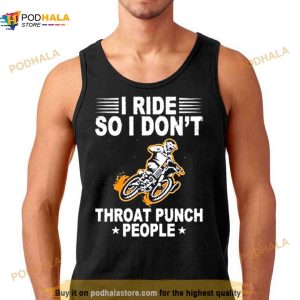 I Ride So I Don’t Throat Punch People Shirt