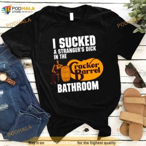 I Sucked A Stranger's Dick In The Cracker Barrel Bathroom Shirt 2