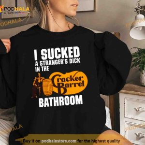 I Sucked A Stranger's Dick In The Cracker Barrel Bathroom Shirt 3