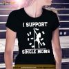 I Support Single Moms T Shirt
