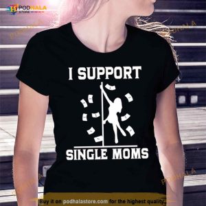 I Support Single Moms T Shirt 1