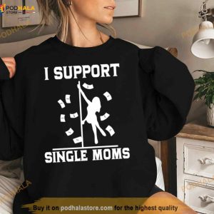 I Support Single Moms T Shirt 3
