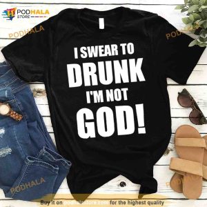 I Swear To Drunk I'm Not God Shirt 3